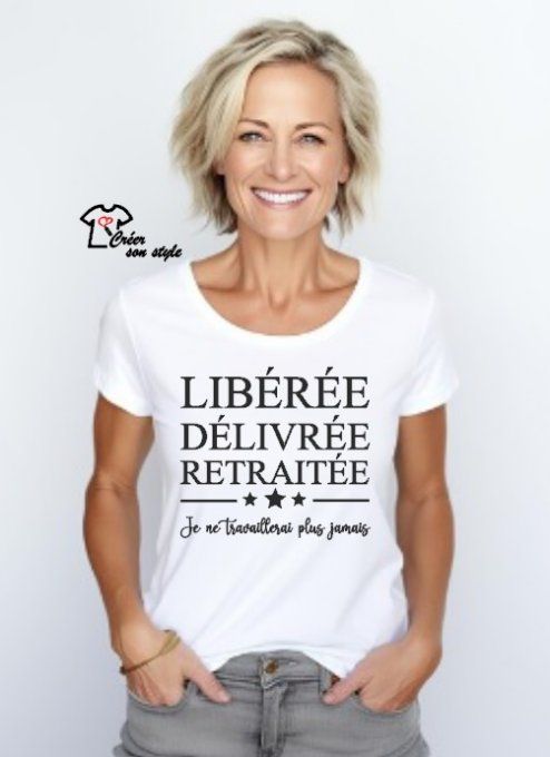 tee shirt femme "libérée, délivrée, retraitée je ne travaillerai plus jamais"